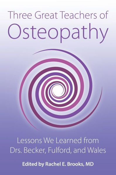 Three Great Teachers Of Osteopathy: Lessons We Learned From Drs. Becker, Fulford, And Wales (The Works Of Rollin E. Becker, Do)