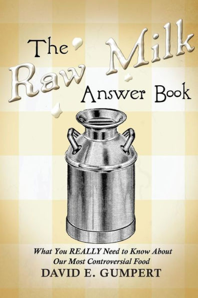The Raw Milk Answer Book: What You Really Need To Know About Our Most Controversial Food
