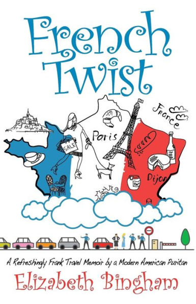 French Twist: A Refreshingly Frank Travel Memoir By A Modern American Puritan