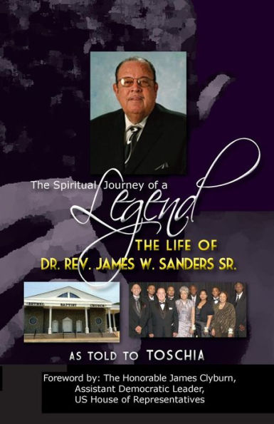 The Spiritual Journey Of A Legend: The Life Of Rev.Dr. James W. Sanders, Sr.