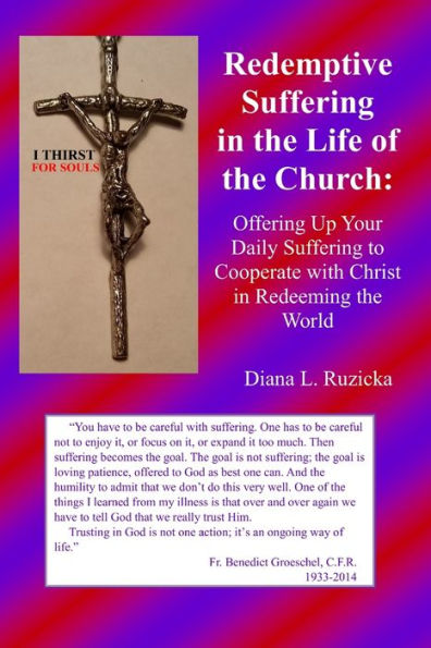 Redemptive Suffering In The Life Of The Church: Offering Up Your Daily Suffering To Cooperate With Christ In Redeeming The World