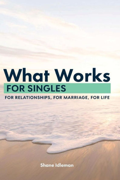 What Works For Singles: For Relationships, For Marriage, For Life (What Works (El Paseo Publications))