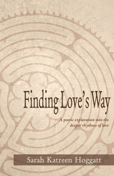 Finding Love's Way: A Poetic Exploration Into The Deeper Rhythms Of Love