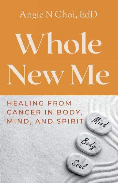 Whole New Me: Healing From Cancer In Body, Mind, And Spirit