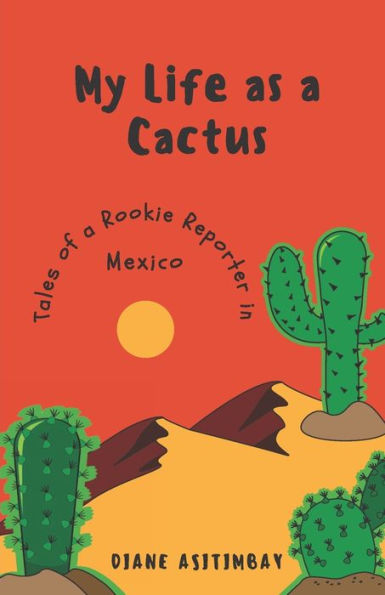 My Life As A Cactus: Tales Of A Rookie Reporter In Mexico