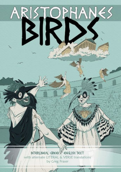 Aristophanes Birds: Interlineal Greek-English Text, With Alternate Literal & Verse Translations (Aristophanes: Alternate Literal & Verse Translations)