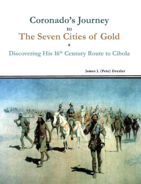 Coronado's Journey To The Seven Cities Of Gold: Discovering His 16Th Century Route To Cibola