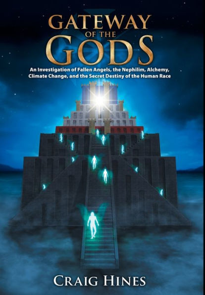 Gateway Of The Gods: An Investigation Of Fallen Angels, The Nephilim, Alchemy, Climate Change, And The Secret Destiny Of The Human Race