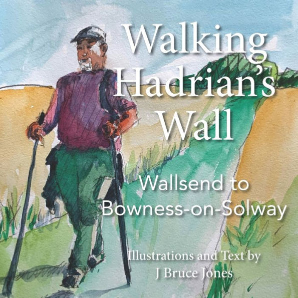 Walking Hadrian'S Wall: Wallsend To Bowness-On-Solway