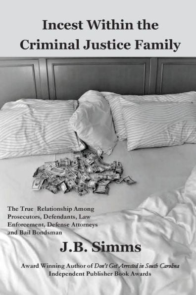 Incest Within The Criminal Justice Family: The True Relationship Among Prosecutors, Defendants, Law Enforcement, Defense Attorneys, And Bail Bondsman