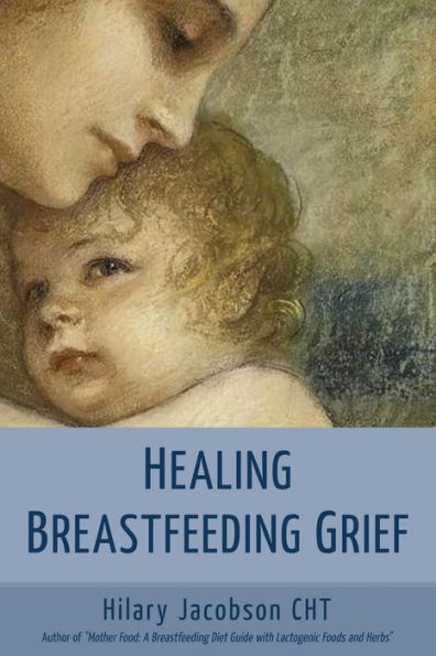 Healing Breastfeeding Grief: How Mothers Feel And Heal When Breastfeeding Does Not Go As Hoped (Mother Food Books Series)