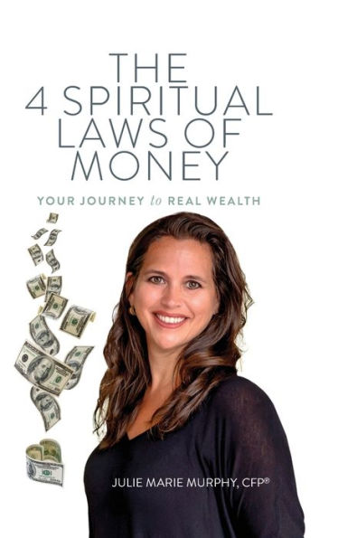 The 4 Spiritual Laws Of Money: Your Journey To Real Wealth