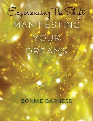 Experiencing The Shift: Manifesting Your Dreams