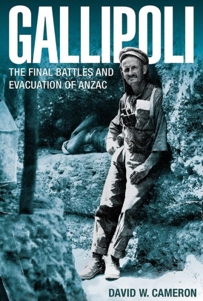 Gallipoli: The Final Battles And Evacuation Of Anzac