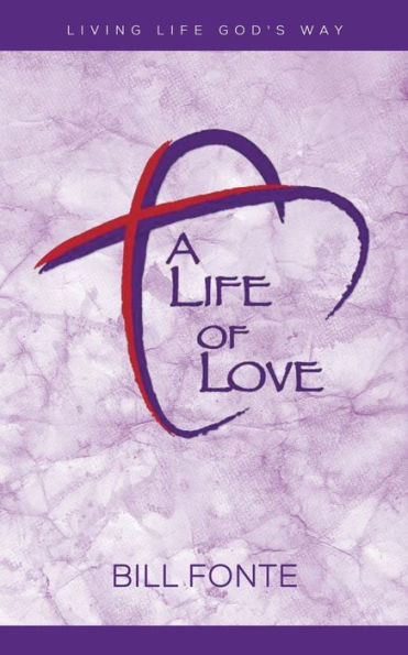 A Life Of Love: Living Life God'S Way