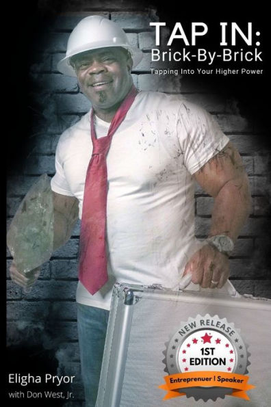 Tap In, Brick-By-Brick: Tapping Into Your Higher Power: A Memoir Chronicling Lessons From The Life & Journeys Of Eligha L. Pryor, Jr.