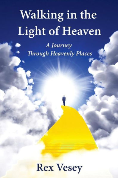 Walking In The Light Of Heaven: A Journey Through Heavenly Places