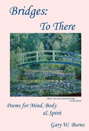 Bridges: To There - Poems For The Mind, Body & Spirit