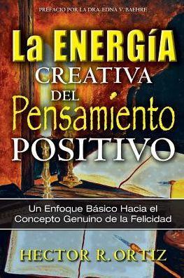 Creative Energy Of Positive Thinking, The: A Basic Approach To The Genuine Concept Of Happiness (Spanish Edition)