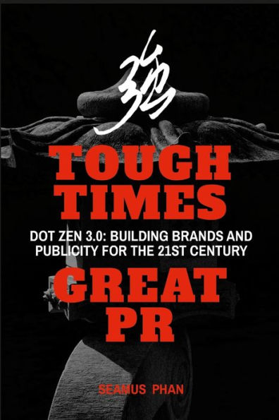 Tough Times, Great Pr: Dot Zen 3.0: Building Brands And Publicity For The 21St Century