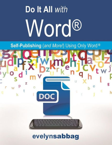 Do It All With Word(R): Self-Publishing (And More!) With Just Word(R)