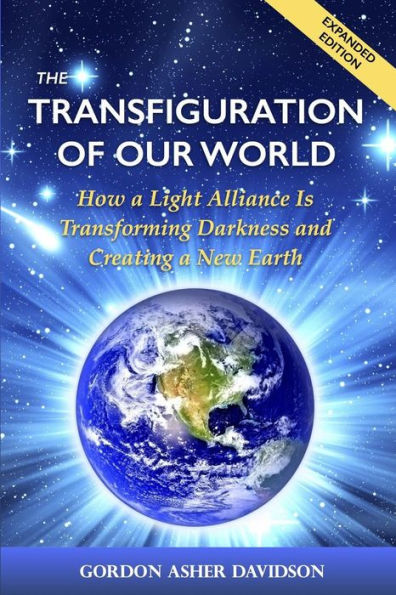 The Transfiguration Of Our World: How A Light Alliance Is Transforming Darkness And Creating A New Earth