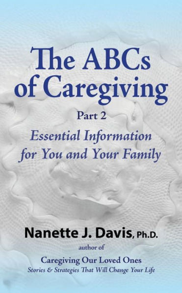 The Abcs Of Caregiving, Part 2: Essential Information For You And Your Family