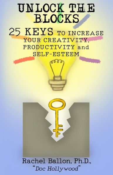 Unlock The Blocks: 25 Keys To Increase Your Creativity, Productivity And Self-Esteem