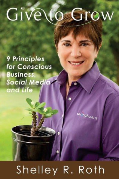 Give To Grow: 9 Principles For Conscious Business, Social Media And Life