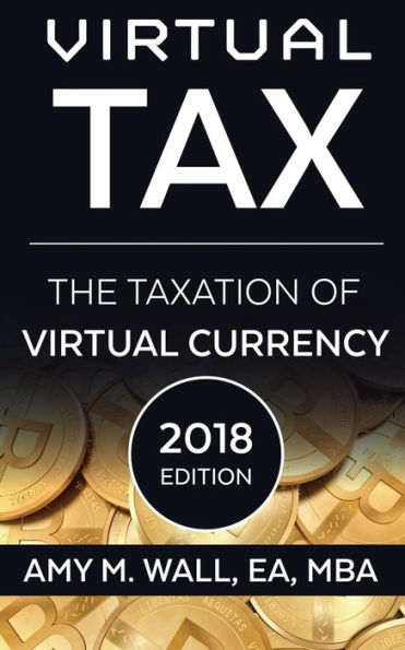 Virtual Tax 2018 Edition: The Taxation Of Virtual Currency