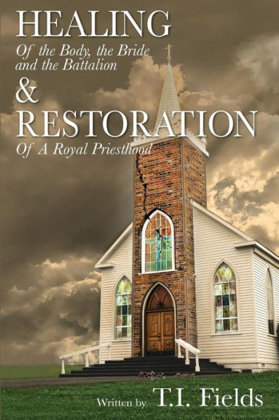 Healing Of The Body, The Bride And The Battalion: And Restoration Of A Royal Priesthood