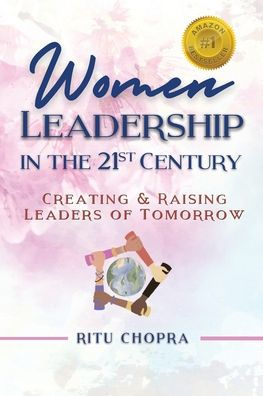Women Leadership In The 21St Century: Creating And Raising Leaders Of Tomorrow