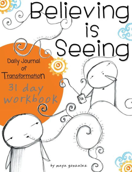 Believing Is Seeing: Daily Journal Of Transformation: 31 Day Workbook