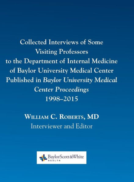 Collected Interviews Of Some Visiting Professors To The Department Of Internal Medicine Of Baylor University Medical Center Published In Baylor University Medical Center Proceedings 1998-2015