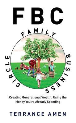 Fbc: Family Business Circle: Creating Generational Wealth, Using The Money You'Re Already Spending