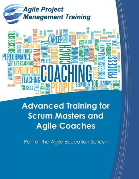 Advanced Training For Scrum Masters And Agile Coaches (Part Of The Agile Education Series)
