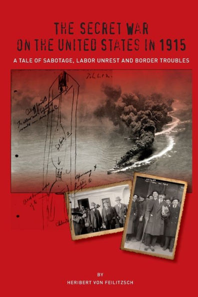 The Secret War On The United States In 1915: A Tale Of Sabotage, Labor Unrest, And Border Troubles (The Secret War Council)
