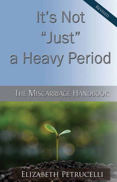 It's Not Just A Heavy Period; The Miscarriage Handbook