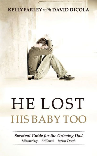 He Lost His Baby Too: Survival Guide For The Grieving Dad (Grieving Dads Series)