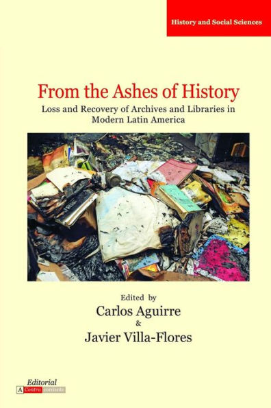 From The Ashes Of History: Loss And Recovery Of Archives And Libraries In Modern Latin America (Literatura Y Cultura)