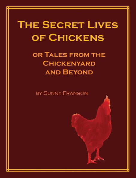 The Secret Lives Of Chickens: Or Tales From The Chickenyard And Beyond