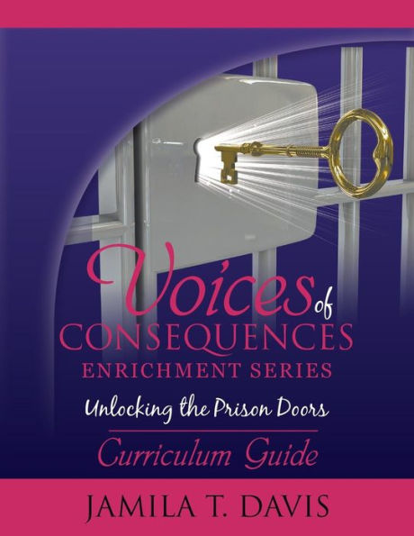 Unlocking The Prison Doors: Curriculum Guide (Voices Of Consequences Enrichment Series)