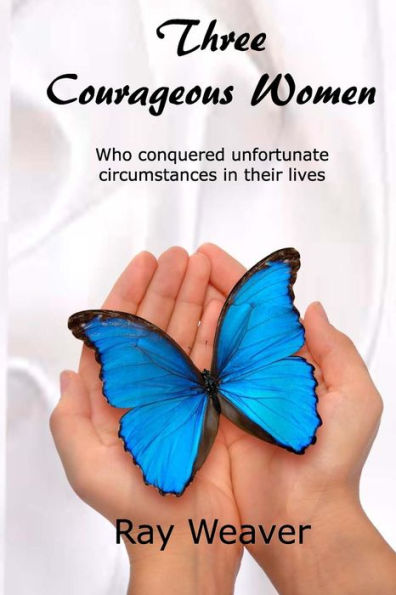 Three Courageous Women: Who Conquered Unfortunate Circumstances In Their Lives