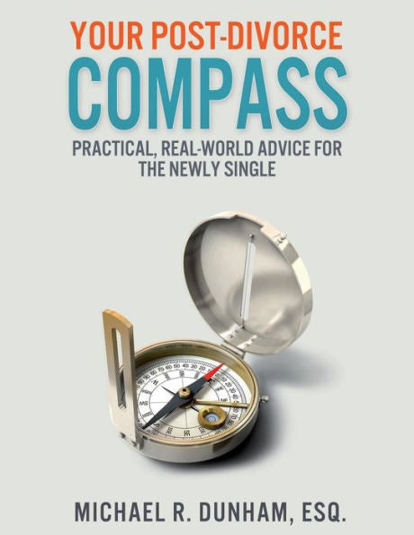 Your Post-Divorce Compass: Practical, Real-World Advice For The Newly Single