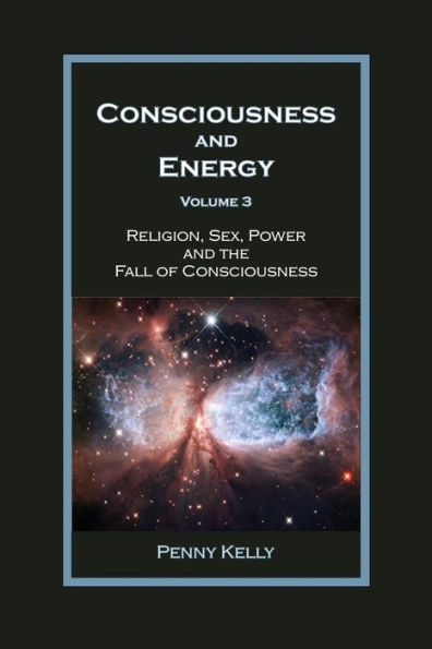 Consciousness And Energy, Vol. 3: Religion, Sex, Power, And The Fall Of Consciousness