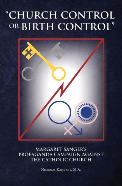 Church Control Or Birth Control: Margaret Sanger's Propaganda Campaign Against The Catholic Church
