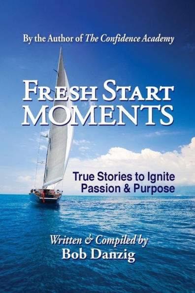Fresh Start Moments: True Stories To Ignite Passion And Purpose - 9780985803919