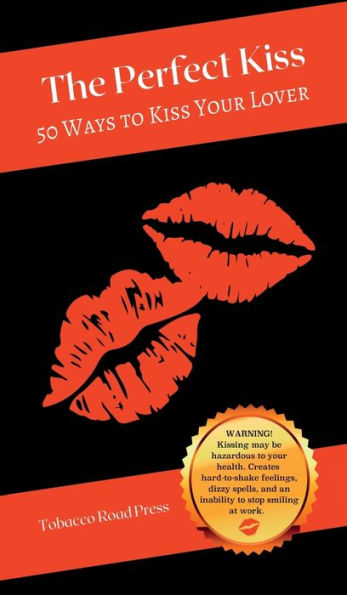 The Perfect Kiss: 50 Ways To Kiss Your Lover