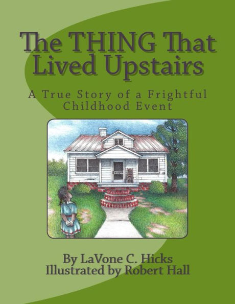 The Thing That Lived Upstairs: A True Story Of A Frightful Childhood Event