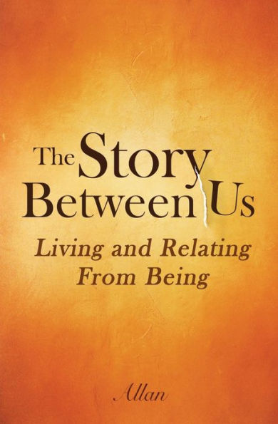 The Story Between Us: Living And Relating From Being